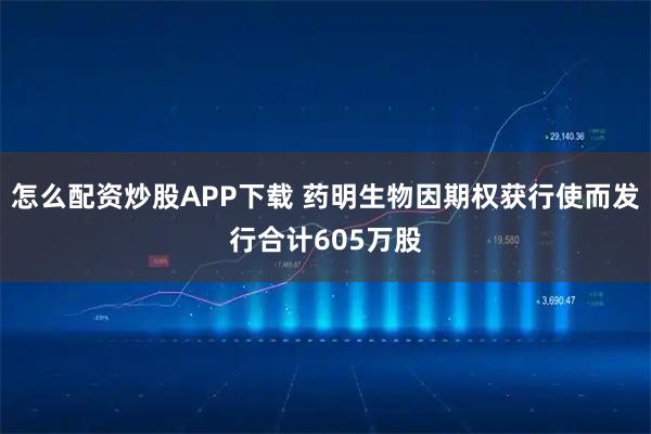 怎么配资炒股APP下载 药明生物因期权获行使而发行合计605万股